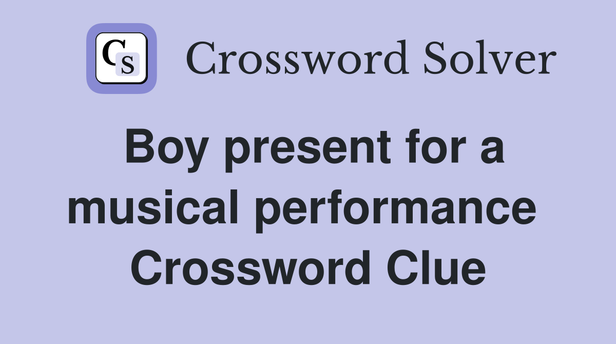Boy present for a musical performance  Crossword Clue