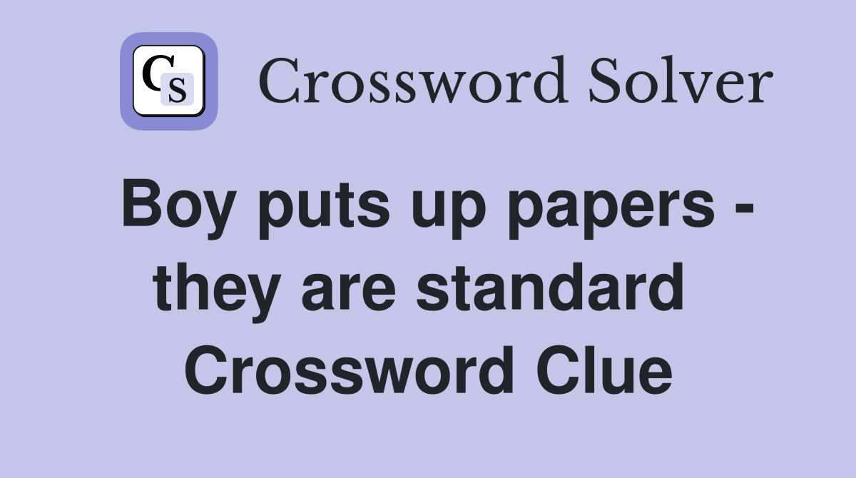 Boy puts up papers - they are standard  Crossword Clue