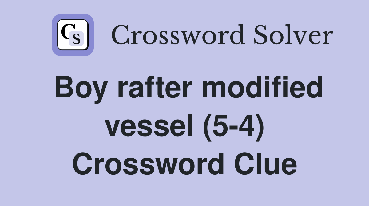 Boy rafter modified vessel (5-4) Crossword Clue