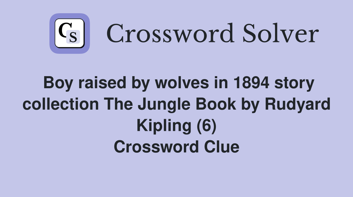 Boy raised by wolves in 1894 story collection The Jungle Book by Rudyard Kipling (6) Crossword Clue