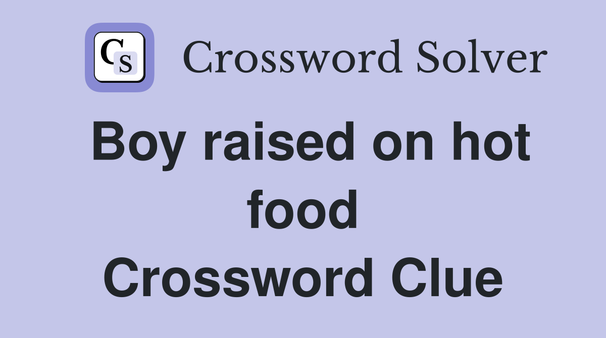 Boy raised on hot food Crossword Clue