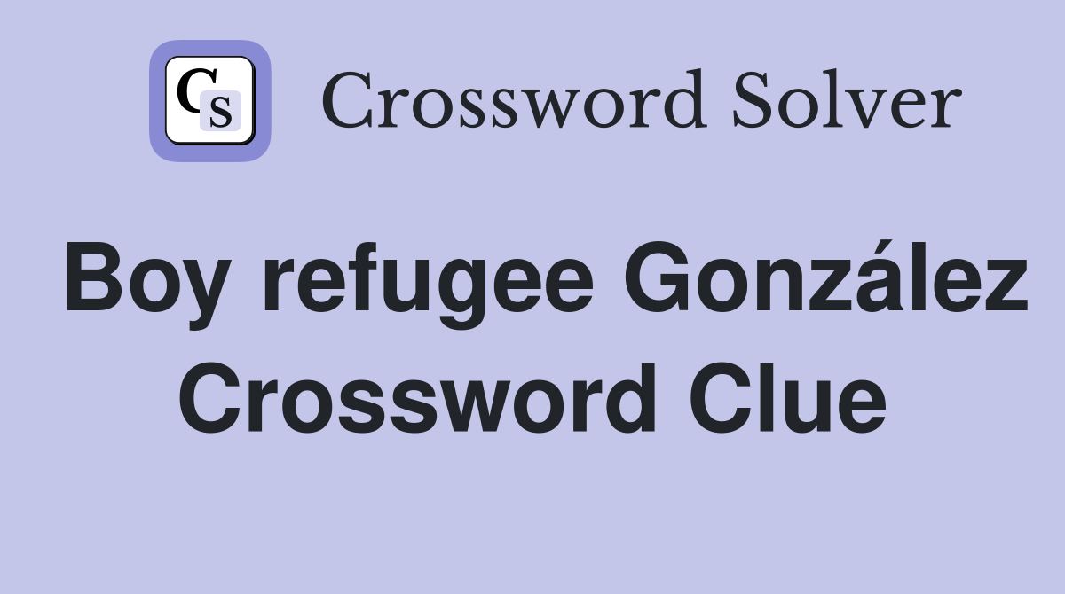 Boy refugee González Crossword Clue