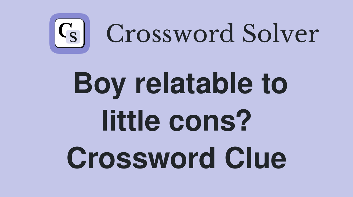 Boy relatable to little cons? Crossword Clue