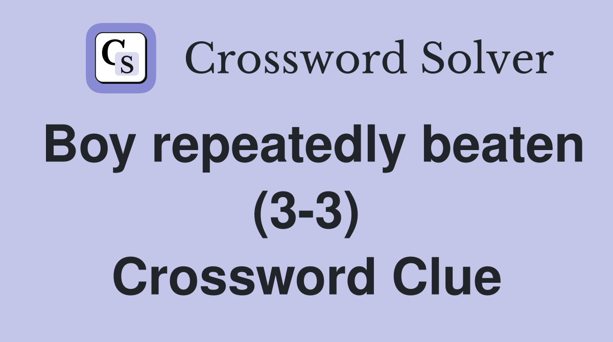 Boy repeatedly beaten (3-3) Crossword Clue