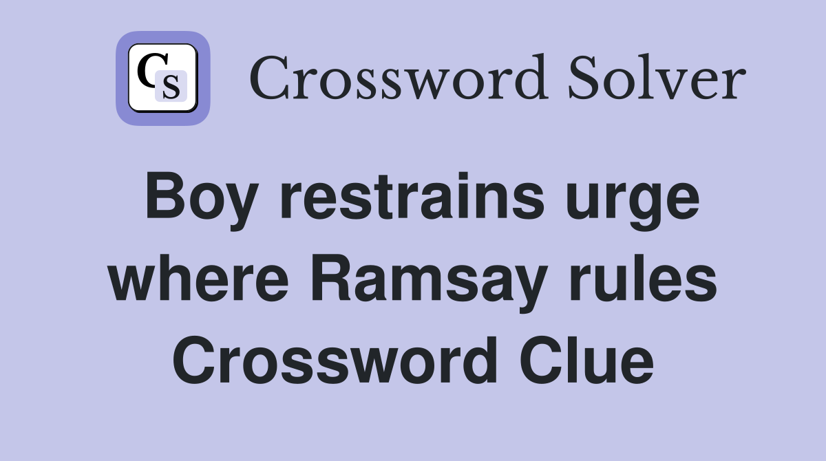 Boy restrains urge where Ramsay rules Crossword Clue
