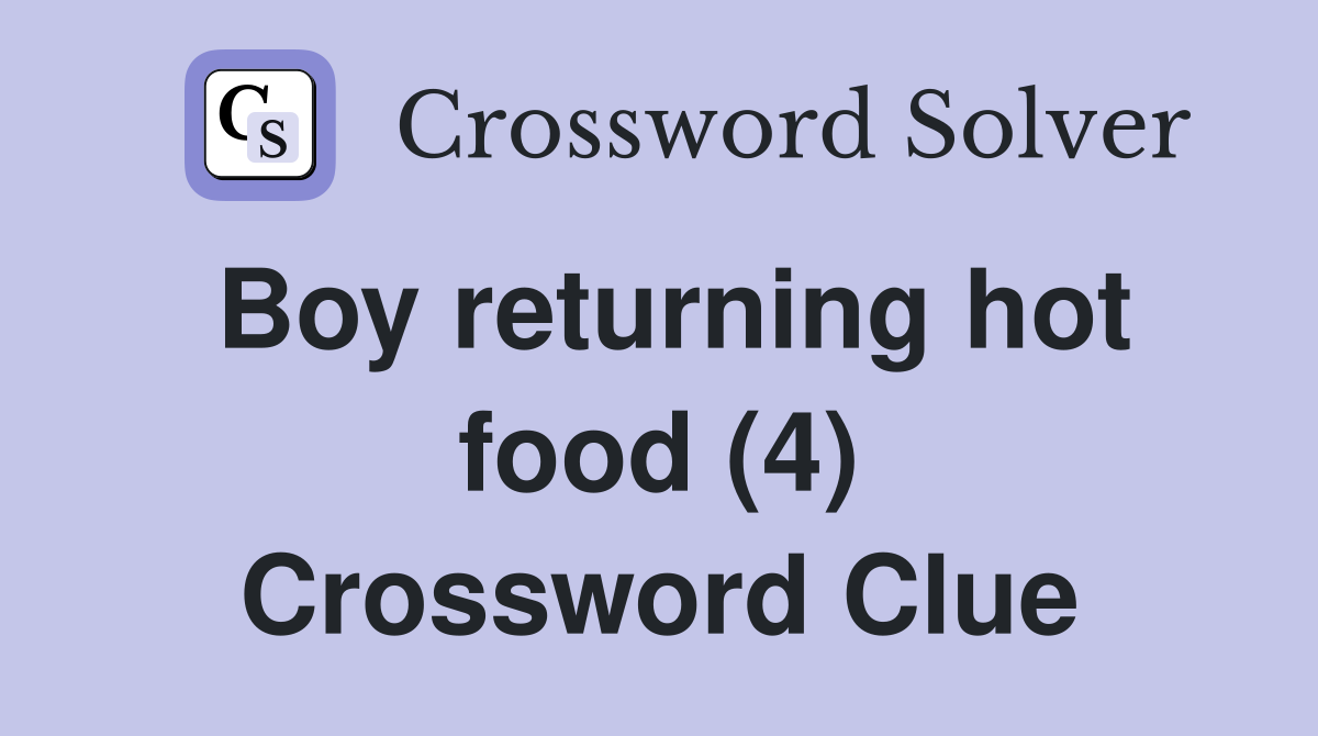 Boy returning hot food (4) Crossword Clue