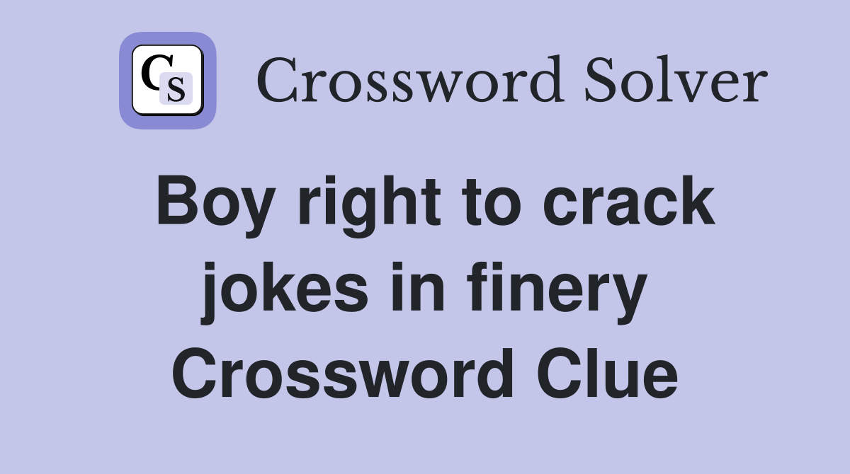 Boy right to crack jokes in finery Crossword Clue