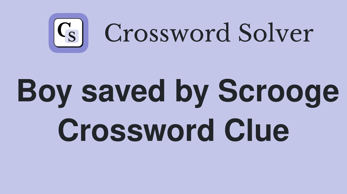 Boy saved by Scrooge Crossword Clue