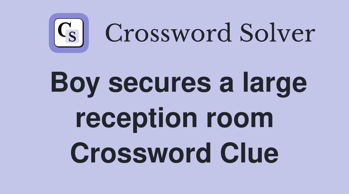 Boy secures a large reception room Crossword Clue