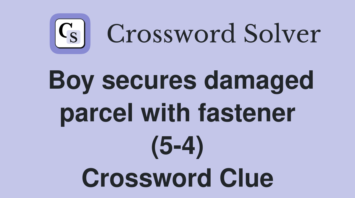 Boy secures damaged parcel with fastener (5-4) Crossword Clue