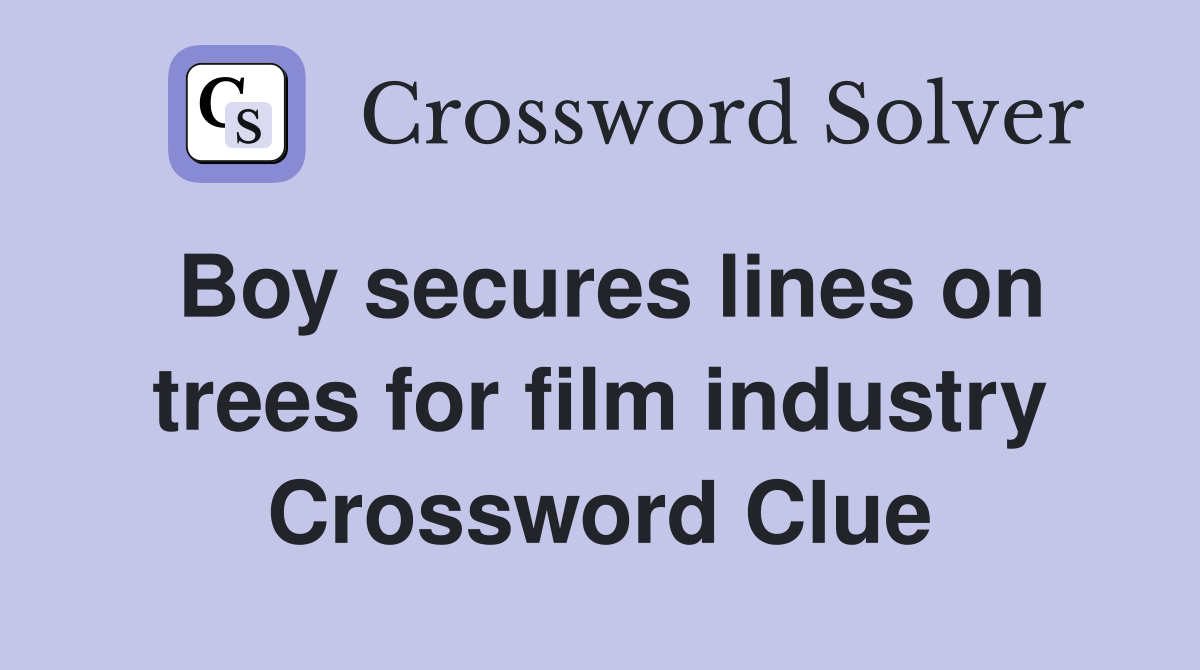 Boy secures lines on trees for film industry Crossword Clue