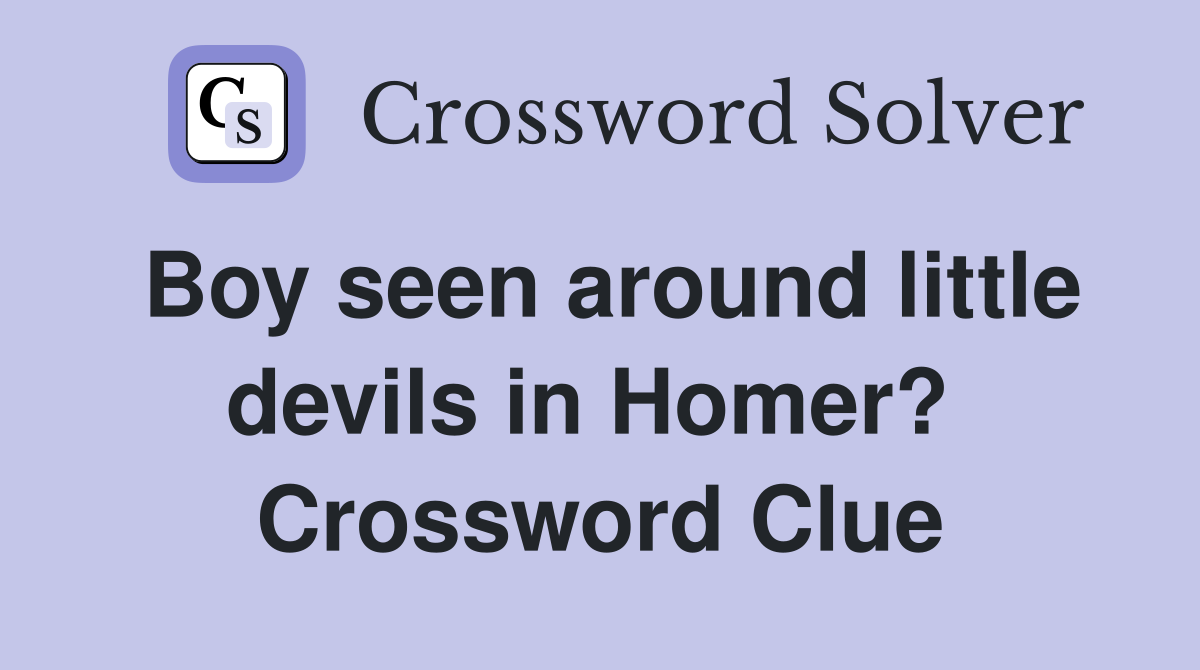 Boy seen around little devils in Homer?  Crossword Clue