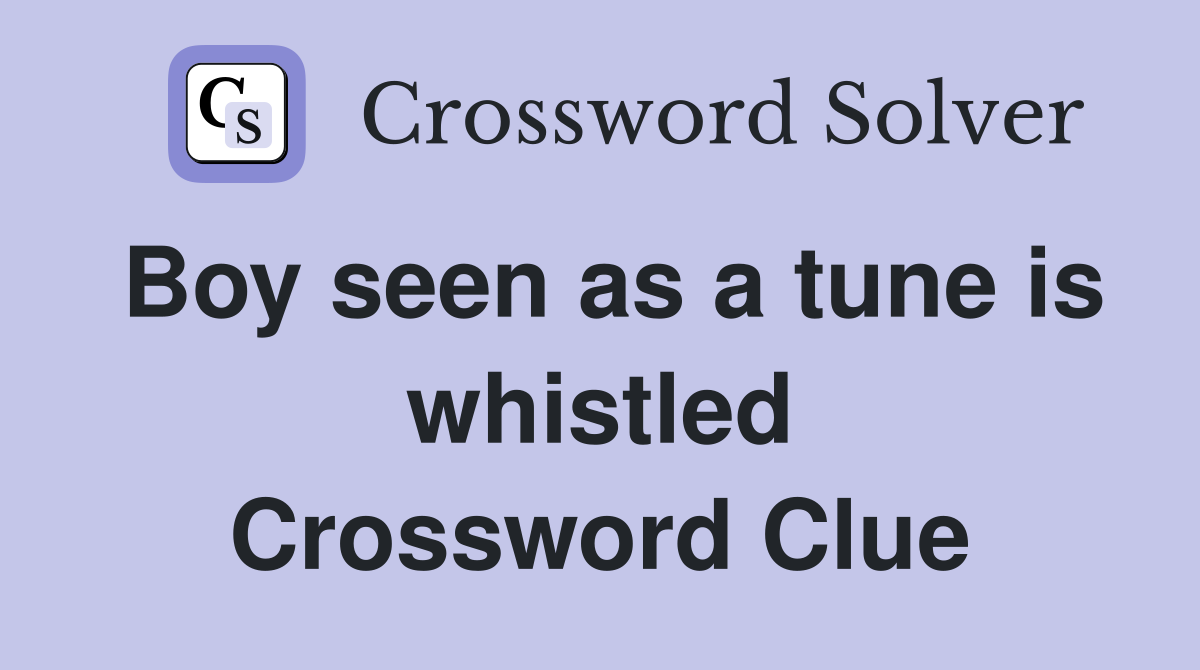Boy seen as a tune is whistled Crossword Clue