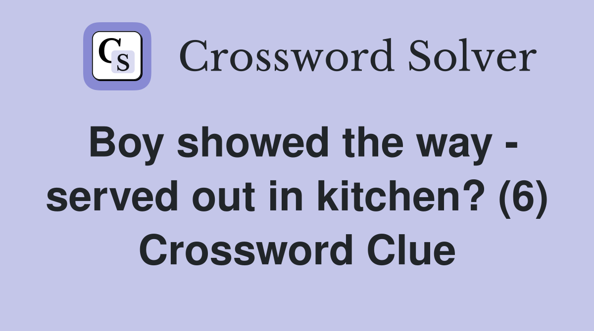 Boy showed the way - served out in kitchen? (6) Crossword Clue