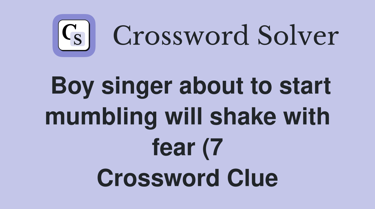 Boy singer about to start mumbling will shake with fear (7) Crossword Boy singer about to start mumbling will shake with fear (7) Crossword