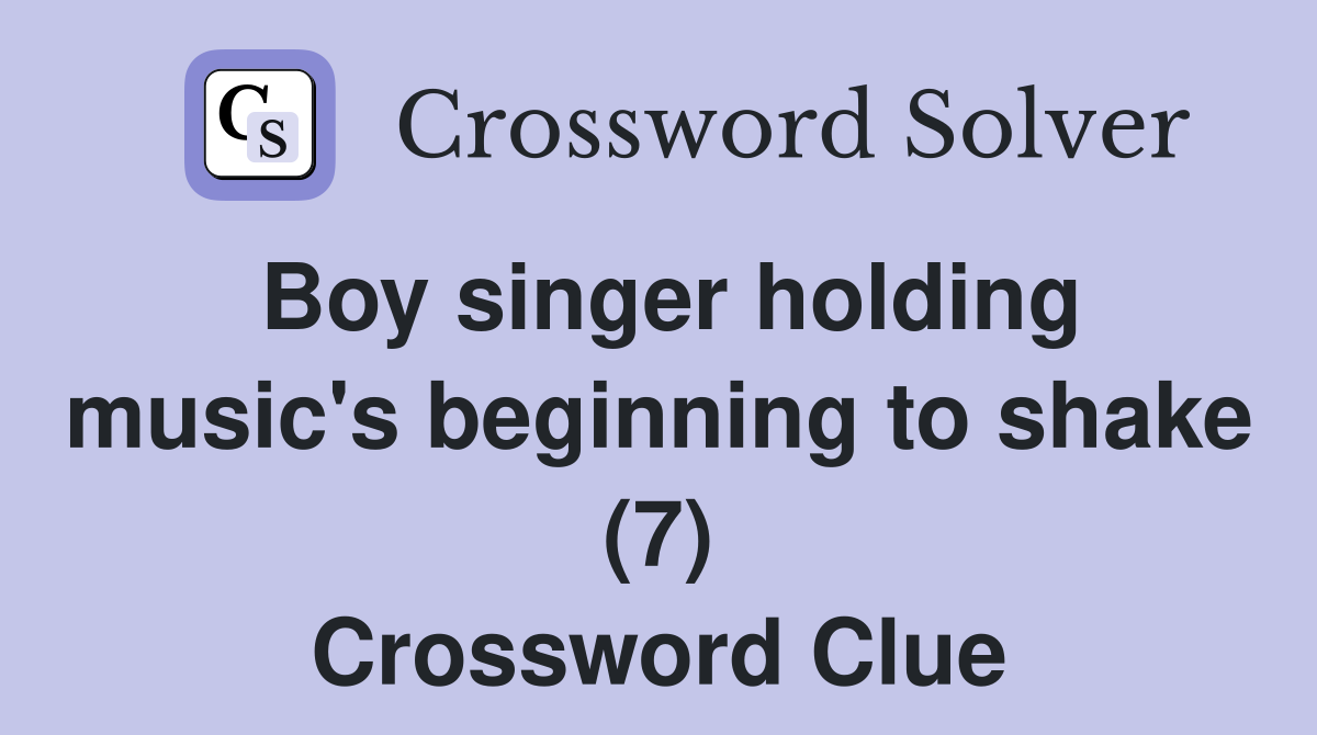 Boy singer holding music's beginning to shake (7) Crossword Clue