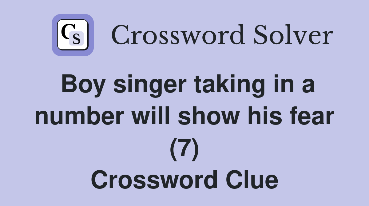 Boy singer taking in a number will show his fear (7) Crossword Clue