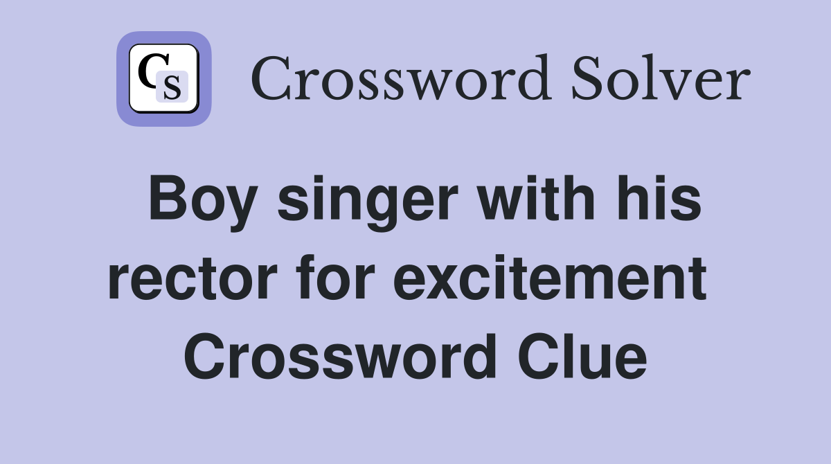 Boy singer with his rector for excitement  Crossword Clue