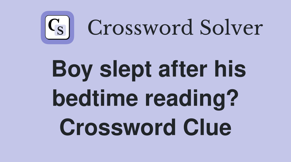 Boy slept after his bedtime reading? Crossword Clue
