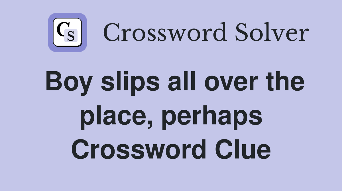 Boy slips all over the place, perhaps Crossword Clue