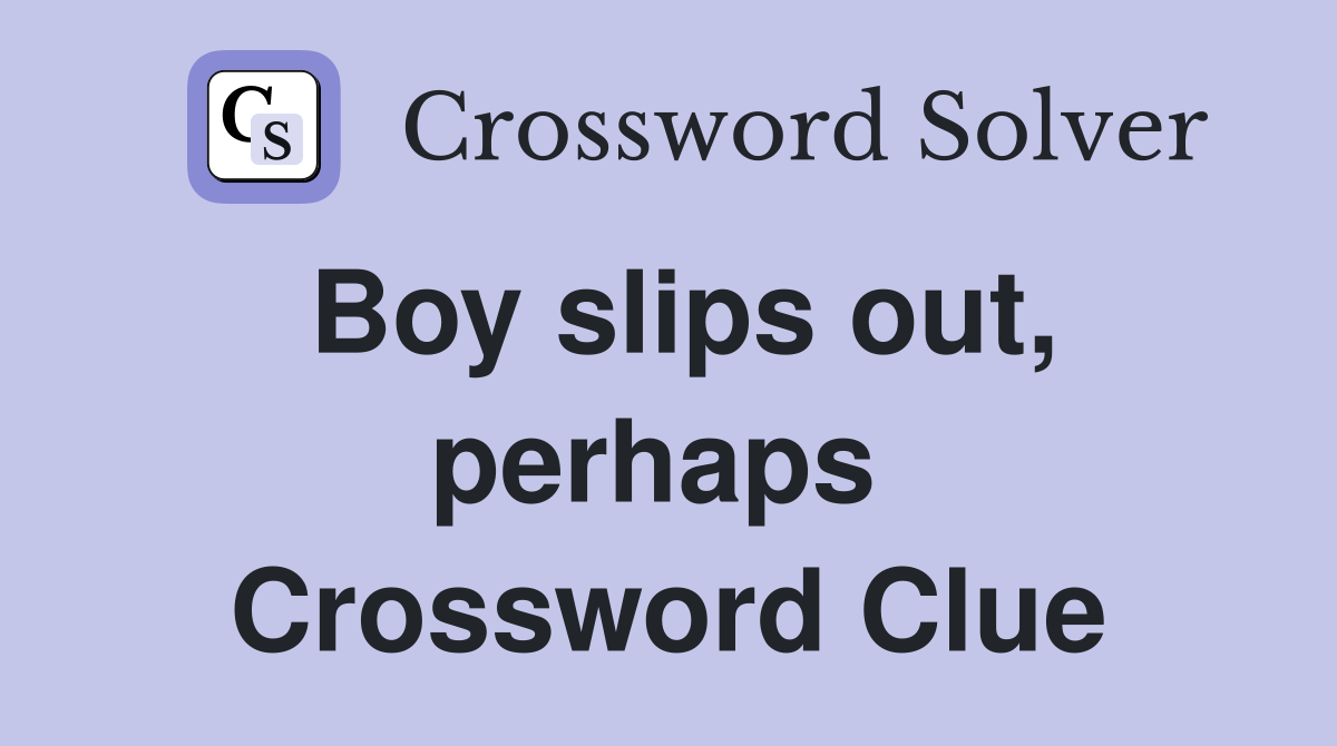 Boy slips out, perhaps  Crossword Clue