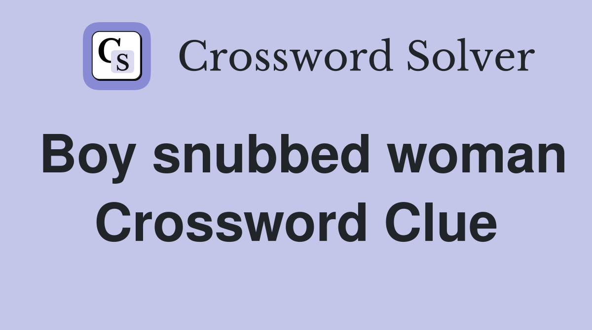 Boy snubbed woman Crossword Clue
