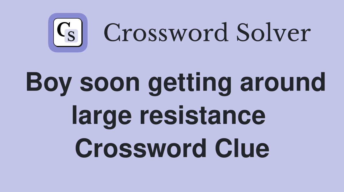 Boy soon getting around large resistance  Crossword Clue