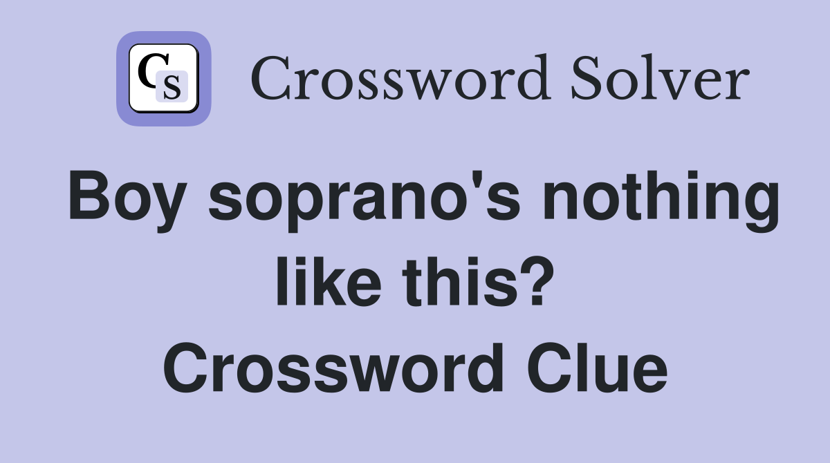 Boy soprano's nothing like this? Crossword Clue