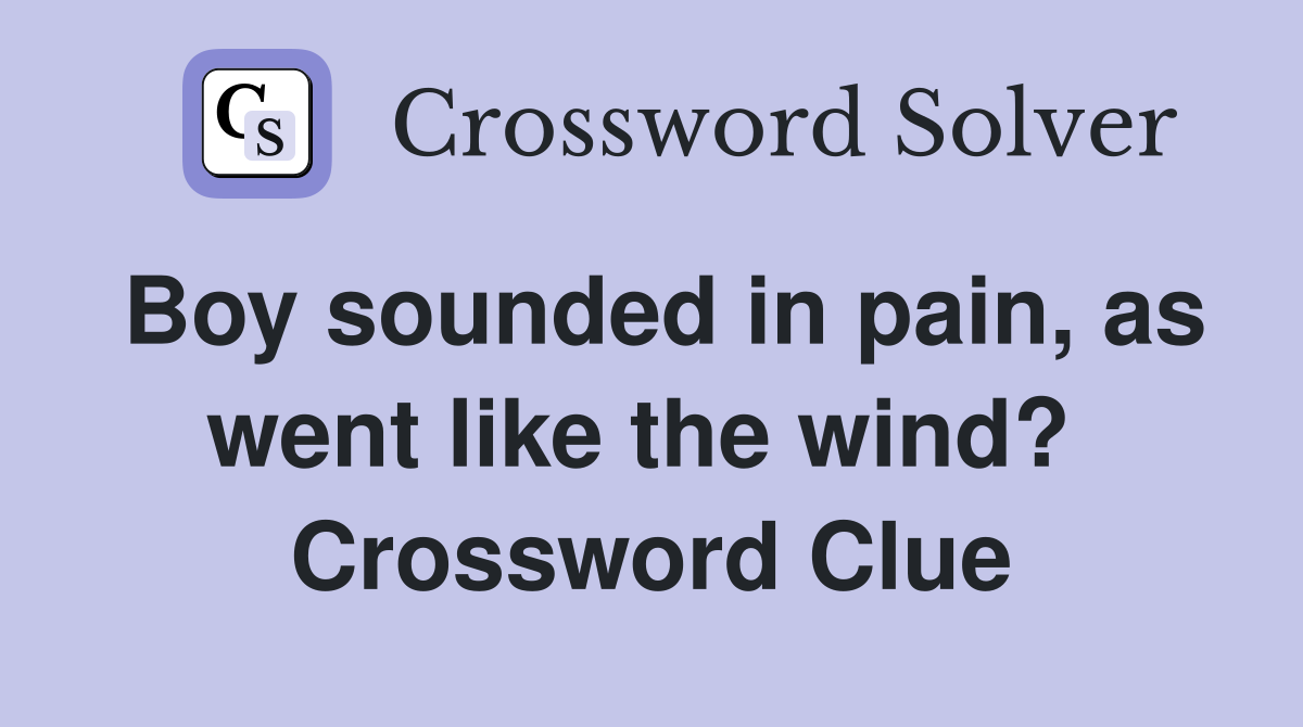 Boy sounded in pain, as went like the wind?  Crossword Clue
