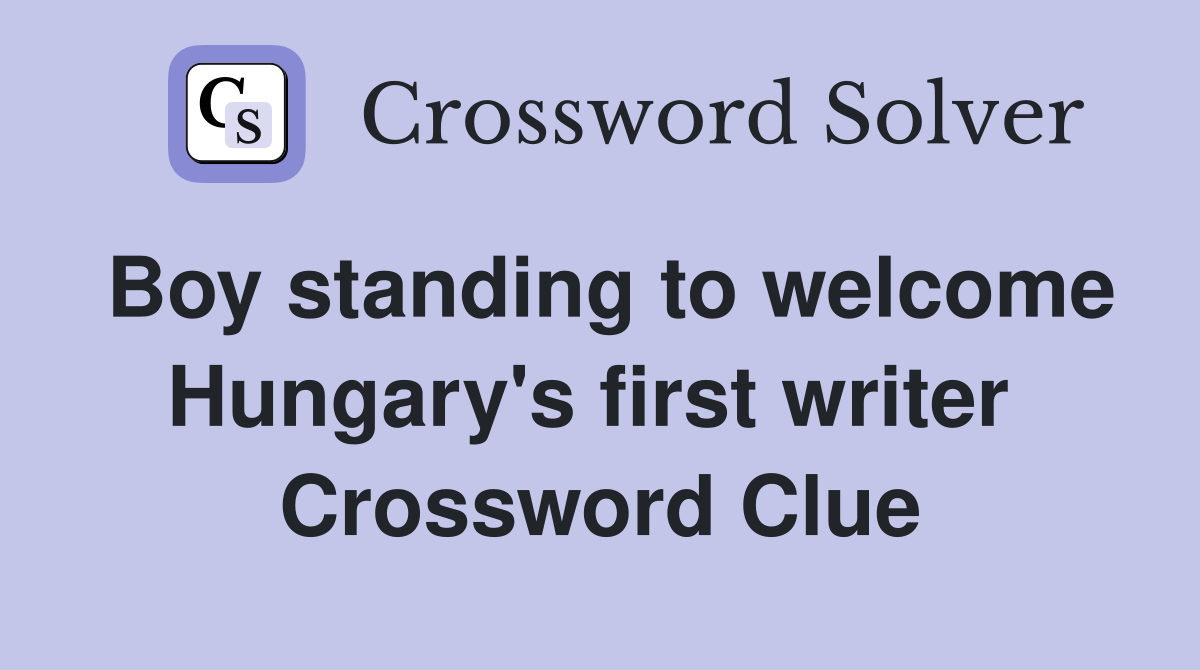 Boy standing to welcome Hungary's first writer  Crossword Clue