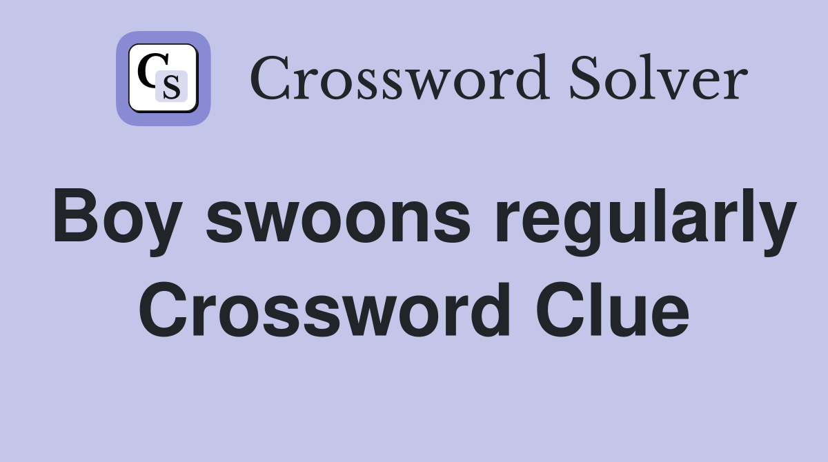 Boy swoons regularly Crossword Clue