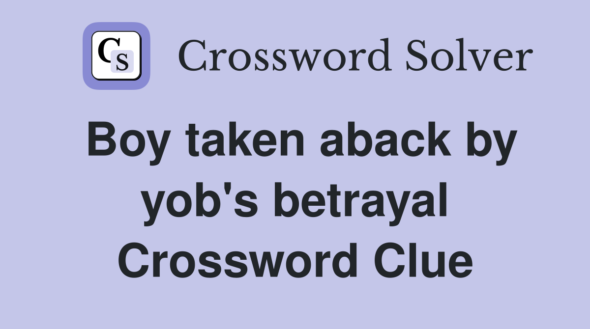 Boy taken aback by yob's betrayal Crossword Clue