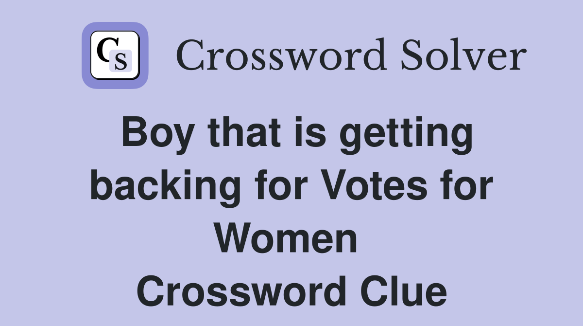 Boy that is getting backing for Votes for Women  Crossword Clue