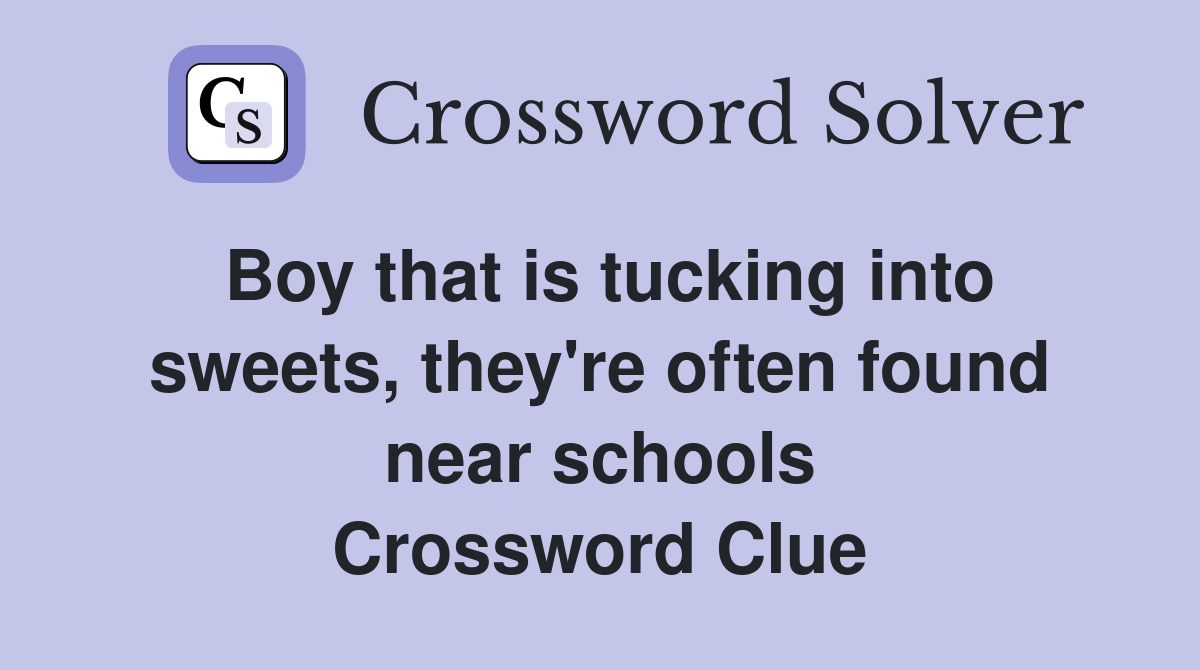 Boy that is tucking into sweets, they're often found near schools Crossword Clue