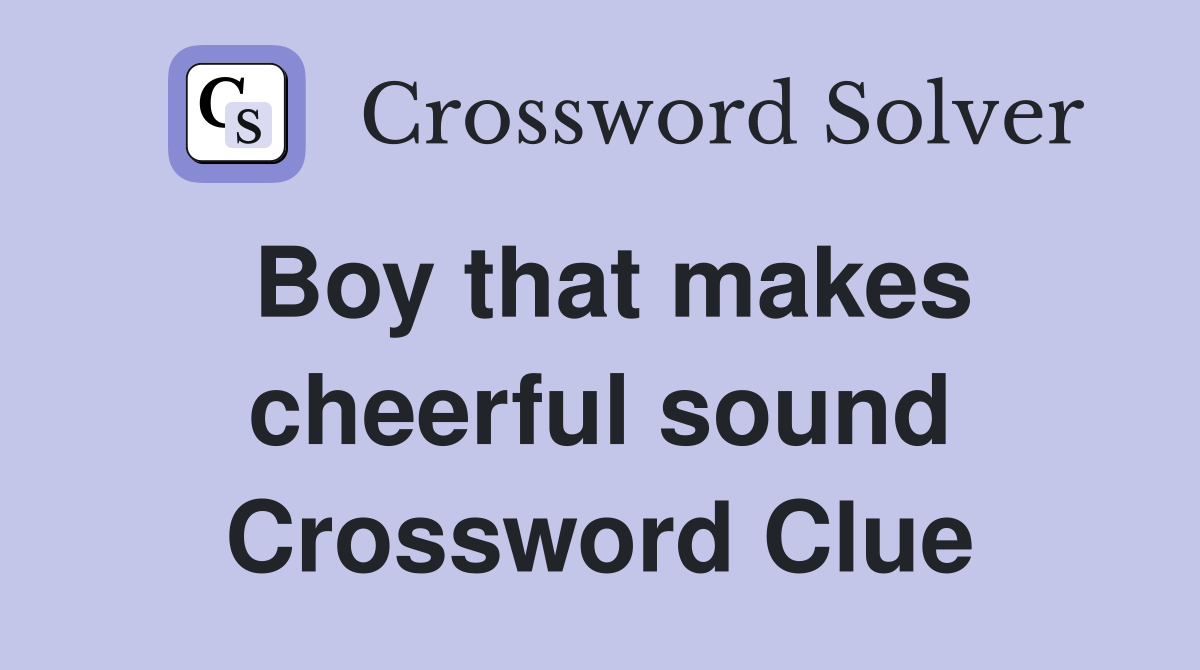 Boy that makes cheerful sound Crossword Clue