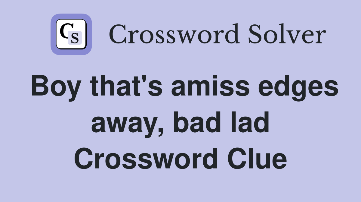Boy that's amiss edges away, bad lad Crossword Clue