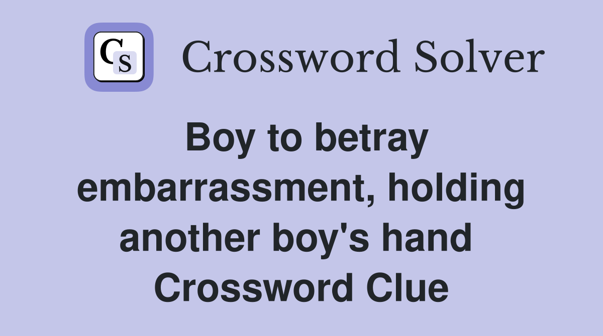 Boy to betray embarrassment, holding another boy's hand  Crossword Clue