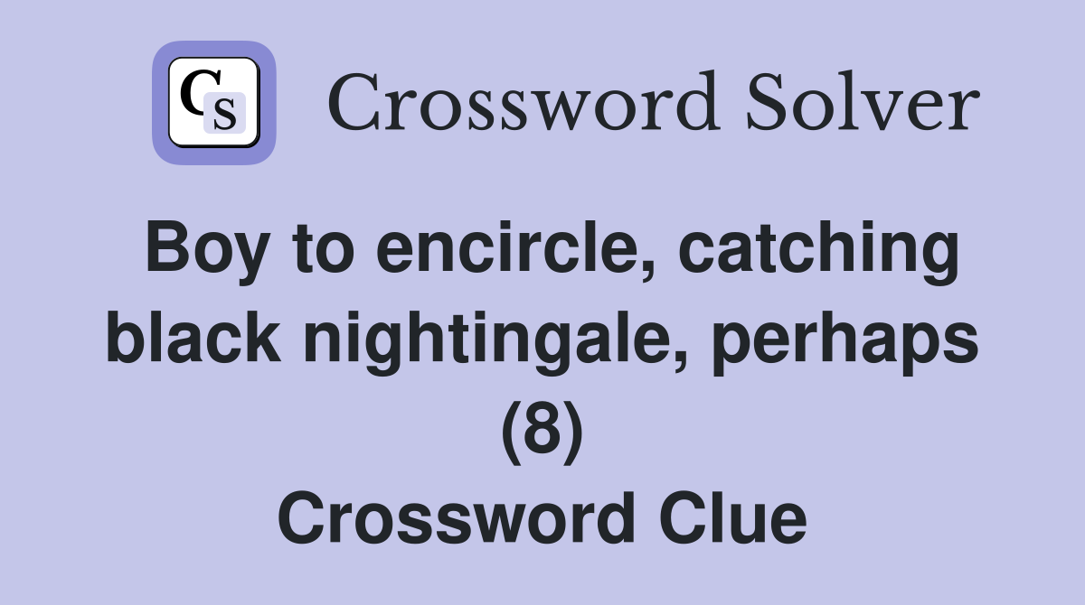 Boy to encircle, catching black nightingale, perhaps (8) Crossword Clue