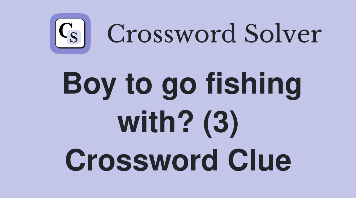 Boy to go fishing with? (3) Crossword Clue