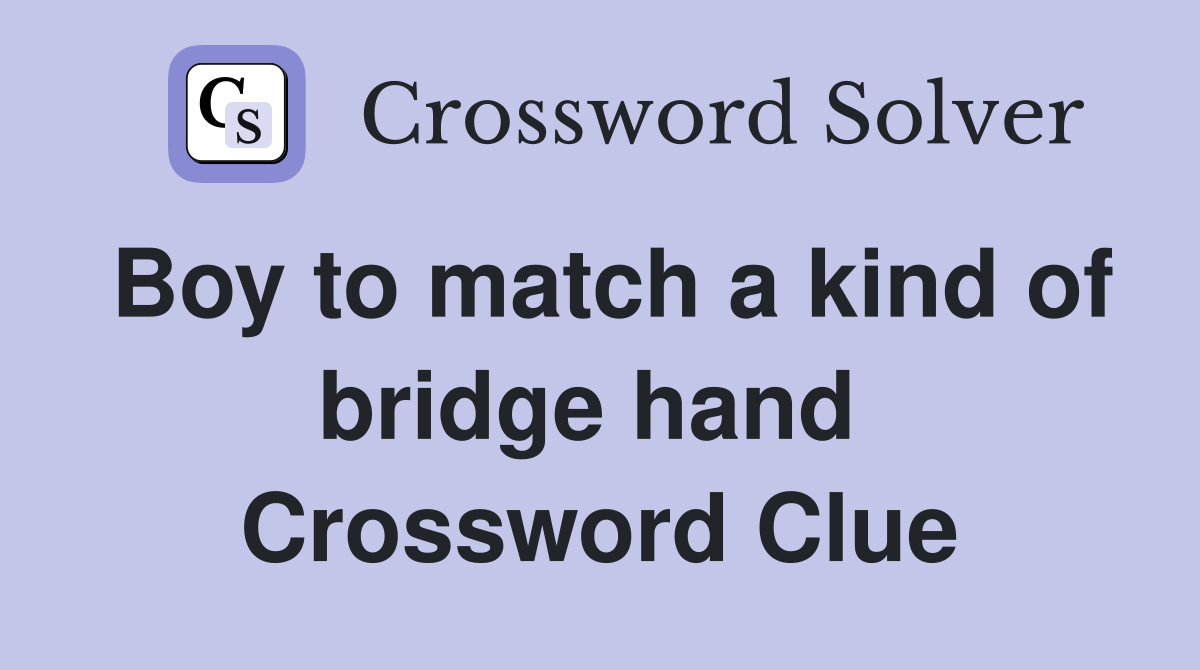 Boy to match a kind of bridge hand  Crossword Clue