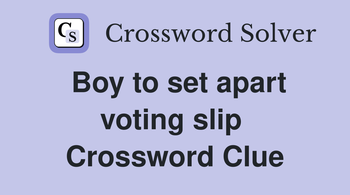 Boy to set apart voting slip  Crossword Clue