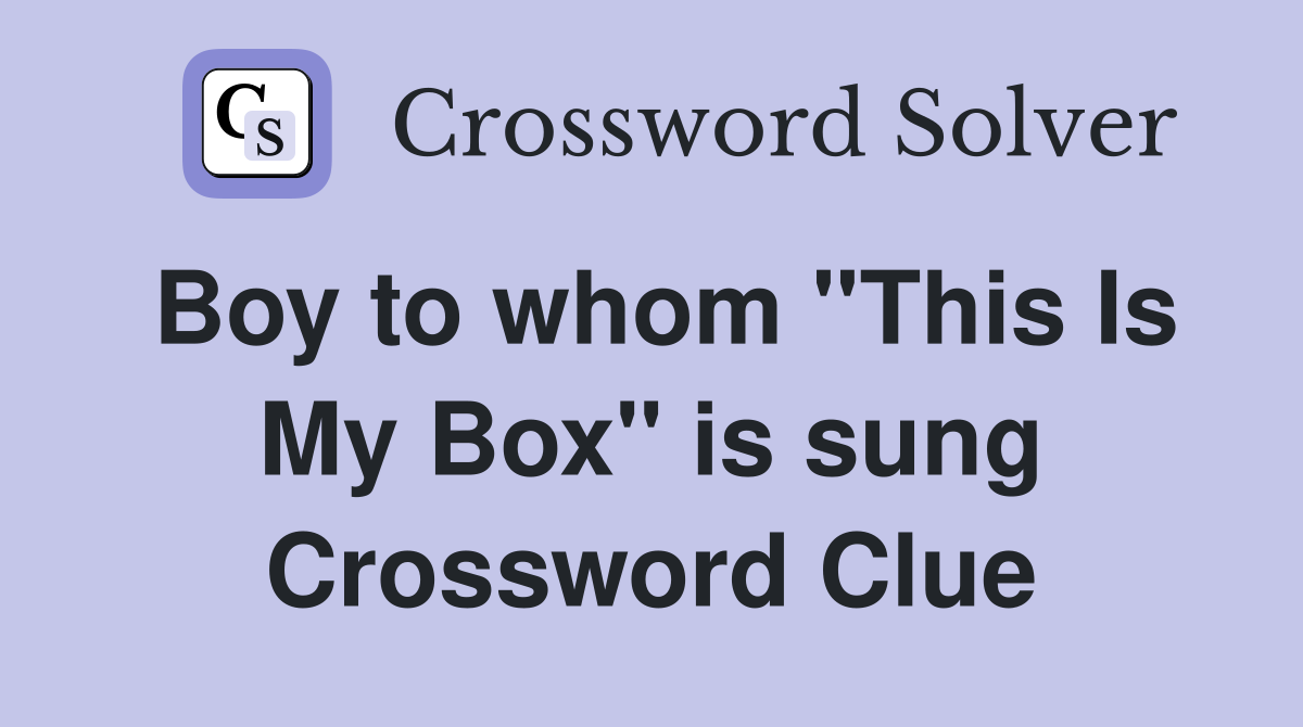 Boy to whom "This Is My Box" is sung Crossword Clue