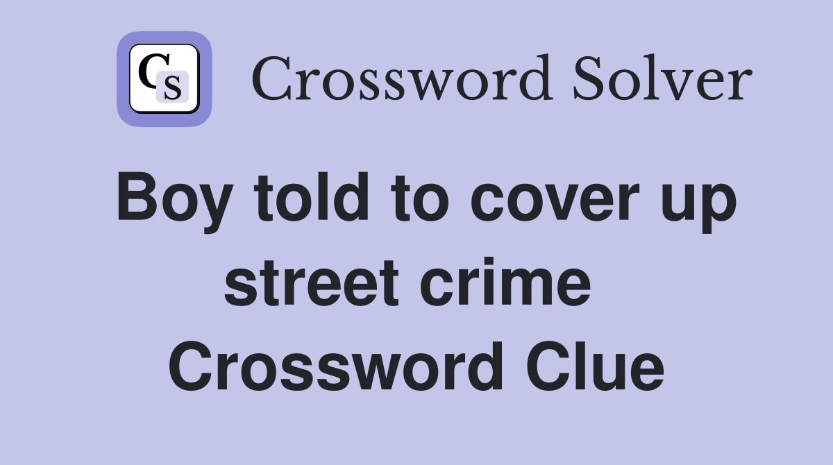 Boy told to cover up street crime  Crossword Clue