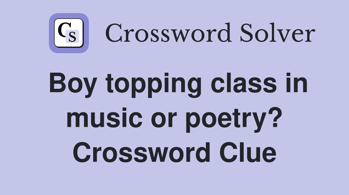 Boy topping class in music or poetry? Crossword Clue