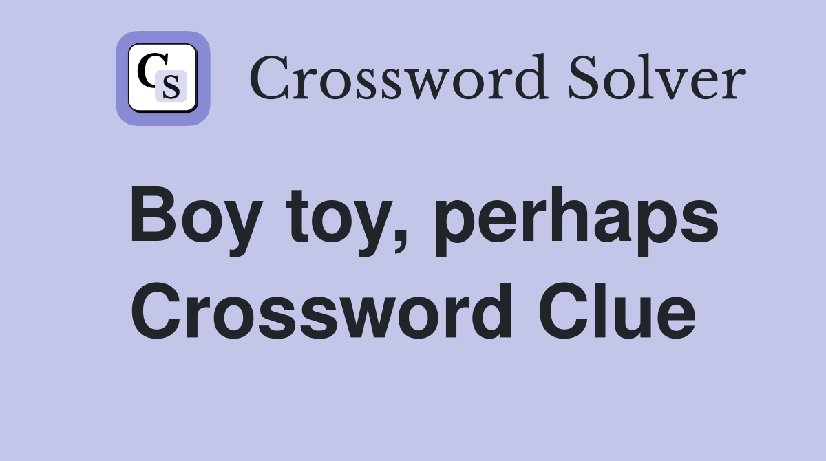 Boy toy, perhaps Crossword Clue