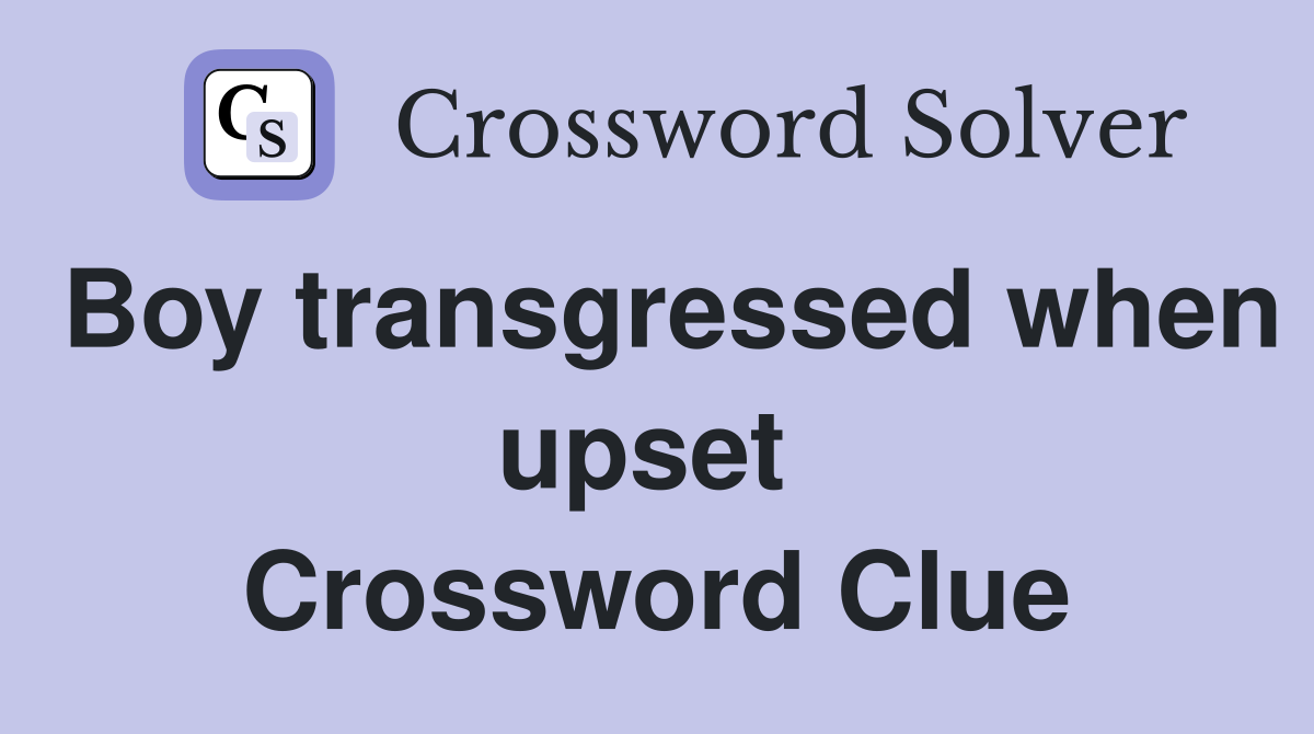 Boy transgressed when upset  Crossword Clue