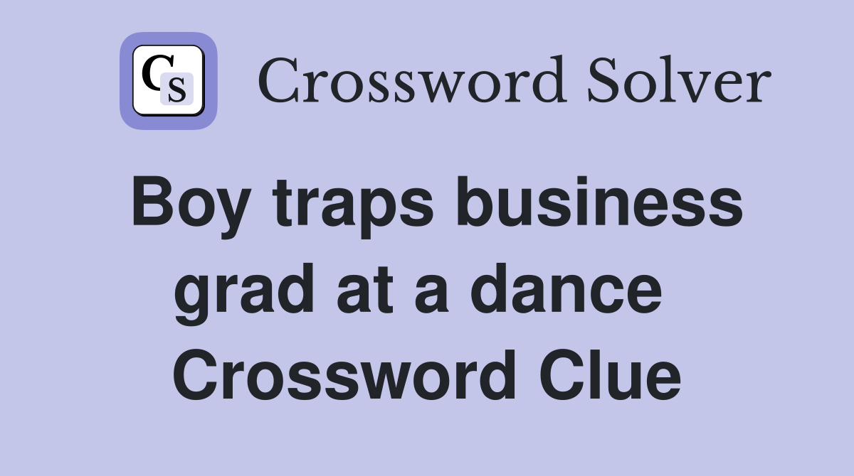 Boy traps business grad at a dance  Crossword Clue