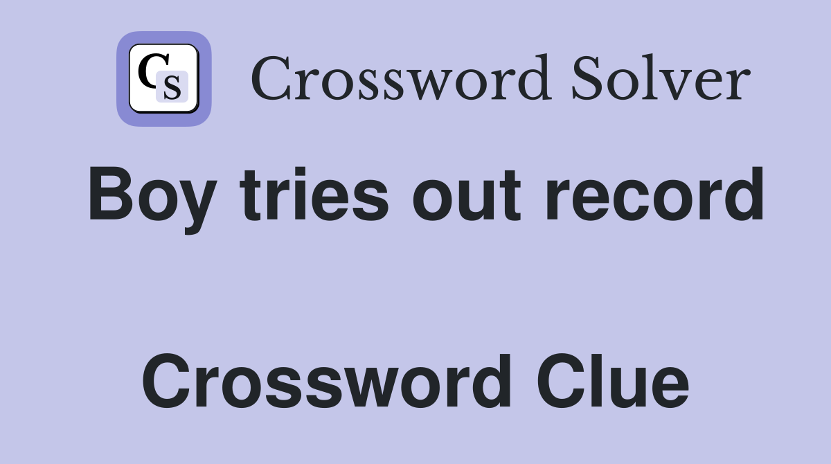 Boy tries out record  Crossword Clue
