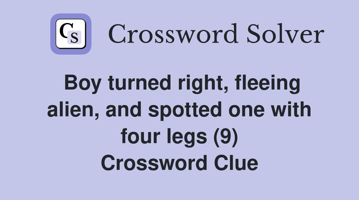 Boy turned right, fleeing alien, and spotted one with four legs (9) Crossword Clue