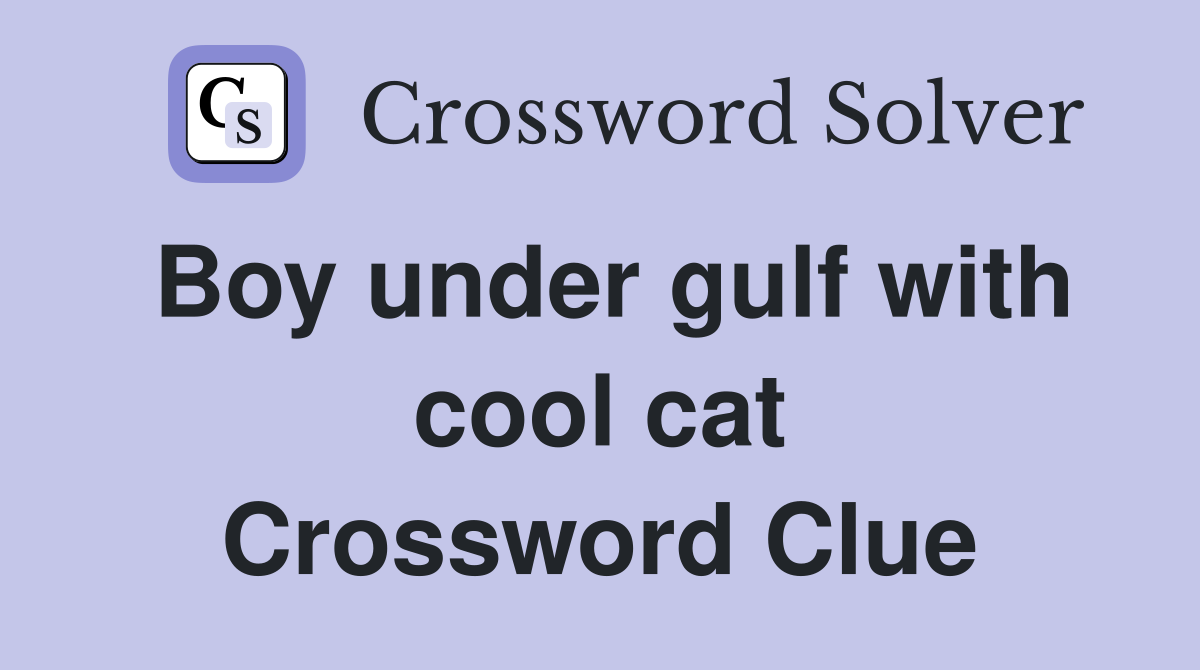 Boy under gulf with cool cat Crossword Clue